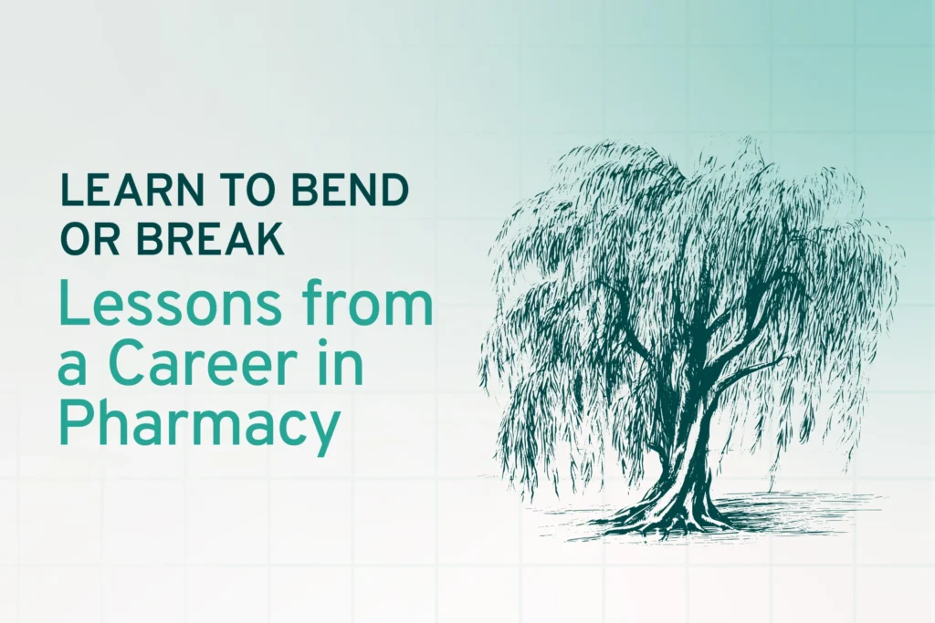 Learn to bend or break lessons from a career in pharmacy