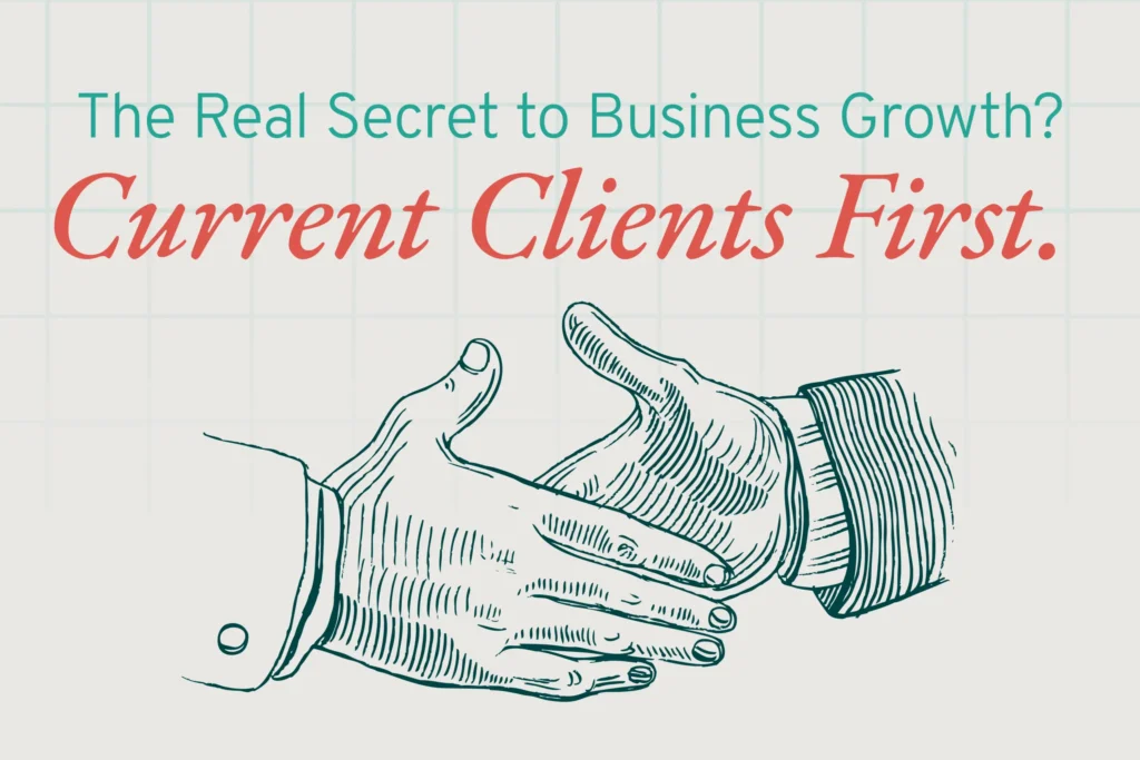 The Real Secret to Business Growth? Current Clients First.
